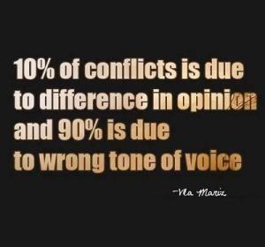 10% of conflicts is due to difference in opinion and 90% is due to wrong tone of voice